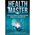 Health Master: Effective Formula To Achieve Desired Results To A Healthier You