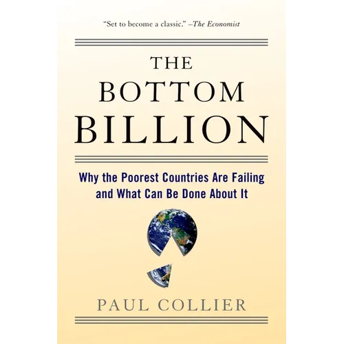 The Bottom Billion: Why the Poorest Countries Are Failing and What Can Be Done about It