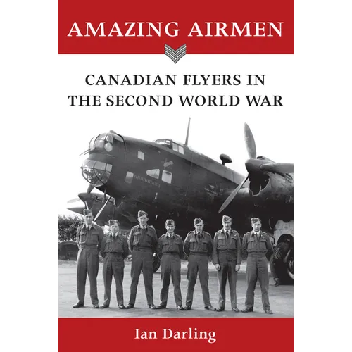 Amazing Airmen: Canadian Flyers in the Second World War