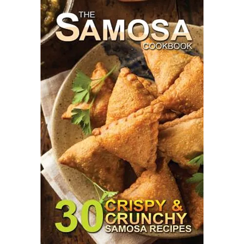 The Samosa Cookbook: 30 Crispy and Crunchy Samosa Recipes