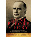 Gone Before Glory: The Life and Tragic Death of William Mckinley