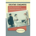 Creating Consumers: Home Economists in Twentieth-Century America
