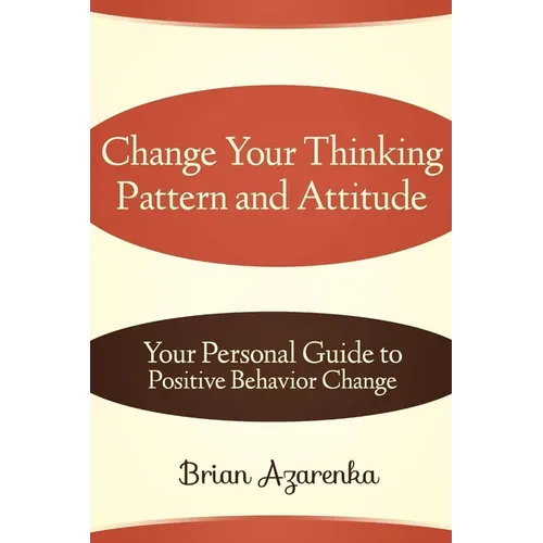 Change Your Thinking Pattern and Attitude: Your Personal Guide to Positive Behavior Change
