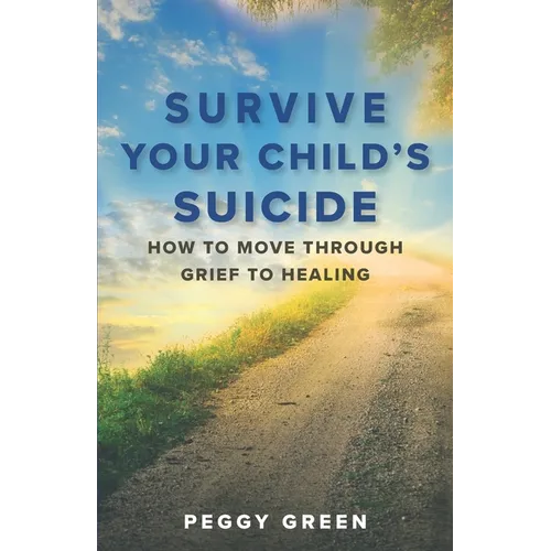 Survive Your Child's Suicide: How to Move through Grief to Healing