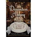 Downton Abbey and Philosophy: Thinking in That Manor