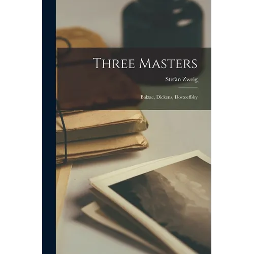 Three Masters: Balzac, Dickens, Dostoeffsky