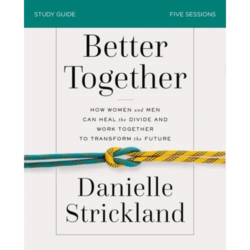 Better Together Bible Study Guide: How Women and Men Can Heal the Divide and Work Together to Transform the Future