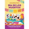Celebrating Día de Los Muertos: History, Traditions, and Activities - A Holiday Book for Kids