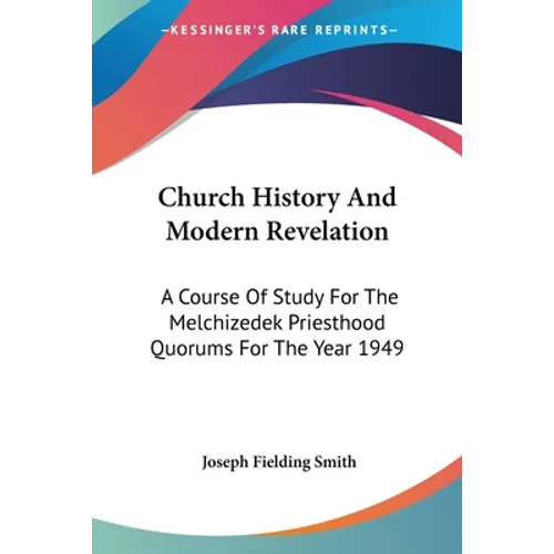 Church History And Modern Revelation: A Course Of Study For The Melchizedek Priesthood Quorums For The Year 1949