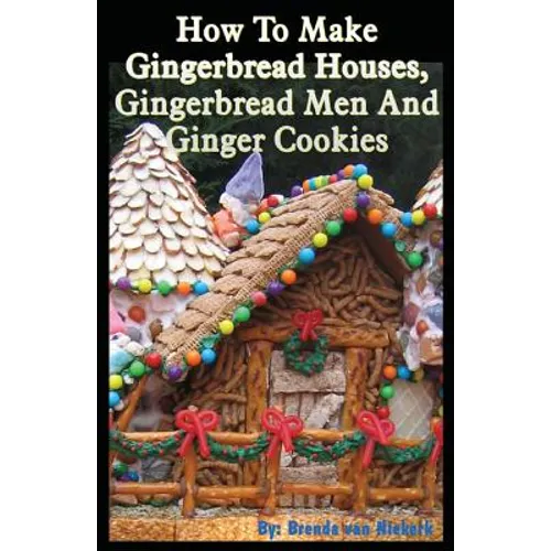 How To Make Gingerbread Houses, Gingerbread Men And Ginger Cookies