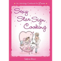Sexy Star Sign Cooking: An Astrology Cookbook for Lovers