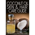 Coconut Oil Skin & Hair Care Guide: How to Use Coconut Oil for Healthy and Beautiful Skin and Hair