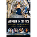 Women in Space: 23 Stories of First Flights, Scientific Missions, and Gravity-Breaking Adventures