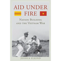 Aid Under Fire: Nation Building and the Vietnam War