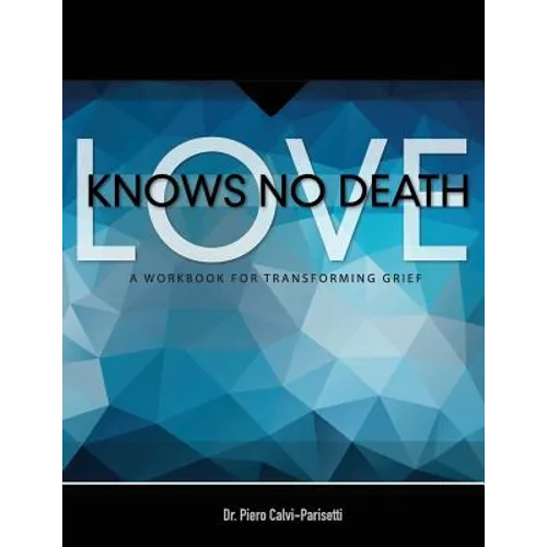 Love Knows No Death: A Guided Workbook for Grief Transformation