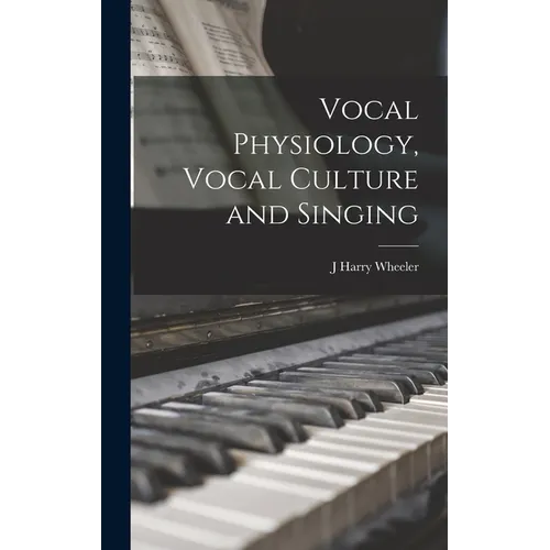 Vocal Physiology, Vocal Culture and Singing