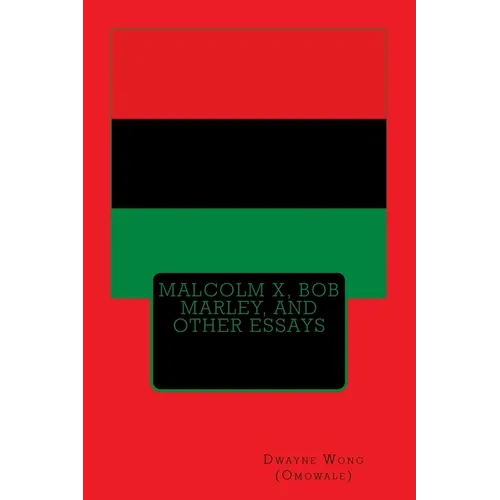 Malcolm X, Bob Marley, and other Essays