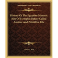 History Of The Egyptian Masonic Rite Of Memphis Before Called Ancient And Primitive Rite