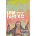 Latina Evangélicas: A Theological Survey from the Margins