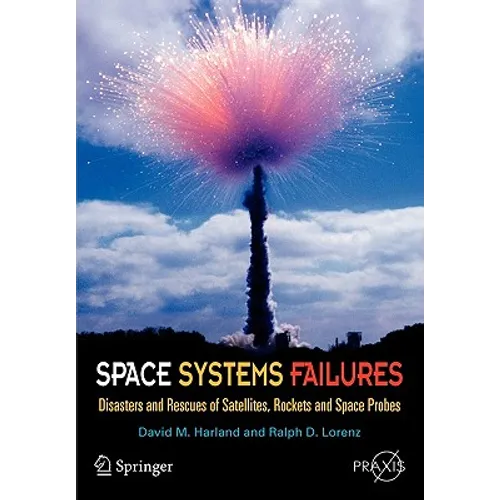 Space Systems Failures: Disasters and Rescues of Satellites, Rocket and Space Probes