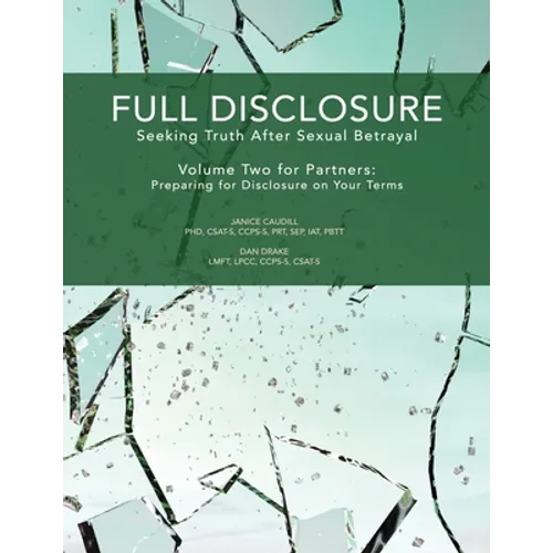 Full Disclosure: Seeking Truth After Sexual Betrayal - Volume Two for Partners: Preparing for Disclosure on Your Terms