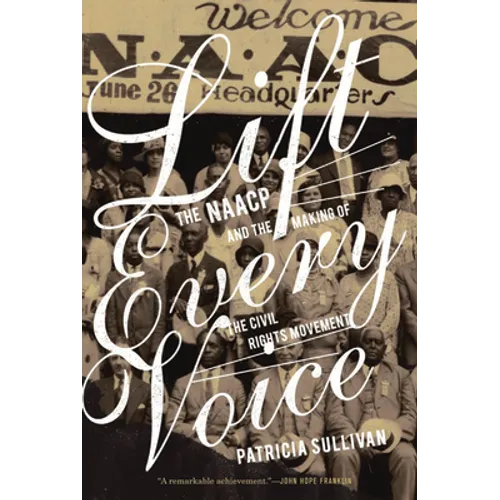 Lift Every Voice: The NAACP and the Making of the Civil Rights Movement