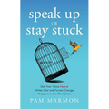 Speak Up or Stay Stuck: Get Your Voice Heard When Fast and Forced Change Happens in the Workplace