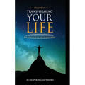 Transforming Your Life Volume VI: 20 Incredible Stories Showing The Strength Of The Human Spirit