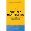 Focused Manifesting: 11 Laws of Manifestation to Master Your Mind and Attention - Stay Consistent and Attract Success in a Universe of Dist