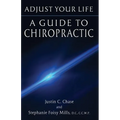 Adjust Your Life: A Guide to Chiropractic