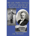 The Life, Public Services, and Select Speeches of Rutherford B. Hayes: A GR Press Presidential Book