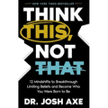 Think This, Not That: 12 Mindshifts to Breakthrough Limiting Beliefs and Become Who You Were Born to Be
