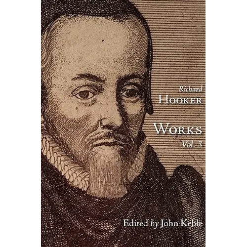 The Works of That Judicious and Learned Divine Mr. Richard Hooker, Volume 3