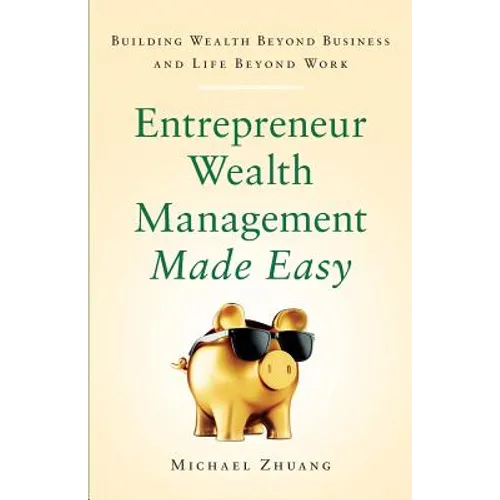 Entrepreneur Wealth Management Made Easy: Building Wealth Beyond Business and Life Beyond Work