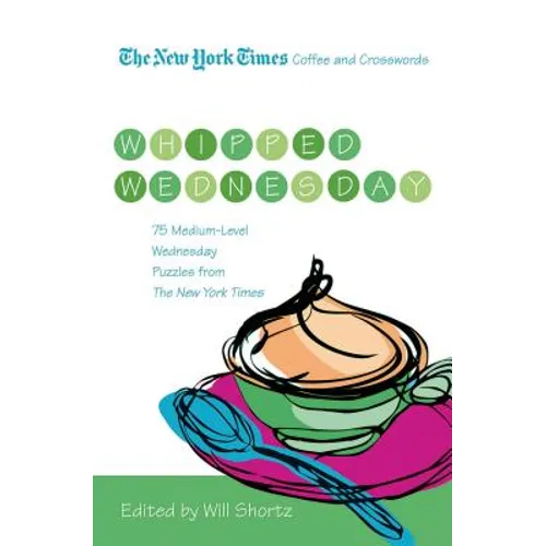 The New York Times Coffee and Crosswords: Whipped Wednesday: 75 Medium-Level Wednesday Puzzles from the New York Times