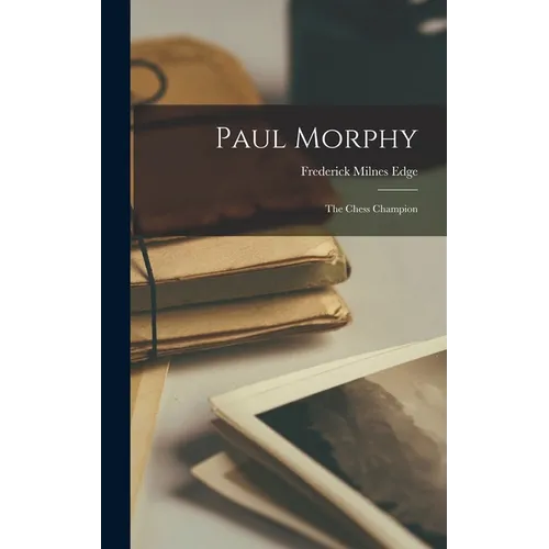 Paul Morphy: The Chess Champion