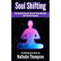 Soul Shifting: Stop Doubting Yourself, Drop the Victim Mentality, and Find Inner Harmony