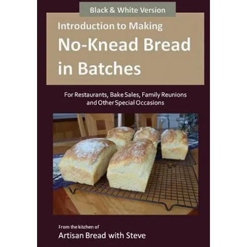 Introduction to Making No-Knead Bread in Batches (For Restaurants, Bake Sales, Family Reunions and Other Special Occasions) (B&W Version): From the ki