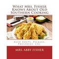 What Mrs. Fisher Knows About Old Southern Cooking: Also Soups, Pickles, Preserves, etc.