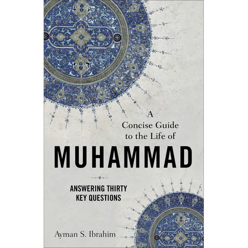 A Concise Guide to the Life of Muhammad: Answering Thirty Key Questions