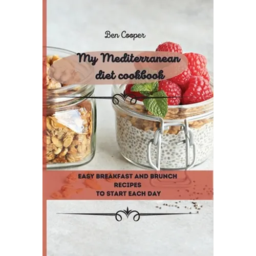 My Mediterranean Diet Cookbook: Easy Breakfast And Brunch Recipes To Start Each Day - Paperback