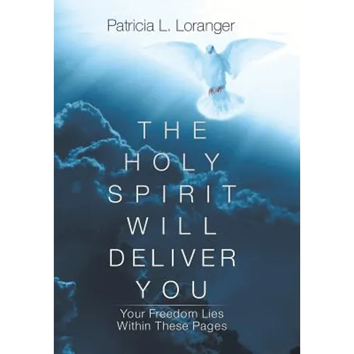 The Holy Spirit Will Deliver You: Your Freedom Lies Within These Pages