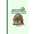 MEXIKON Volume 3: the pictures-lexicon of the mexican cactuses