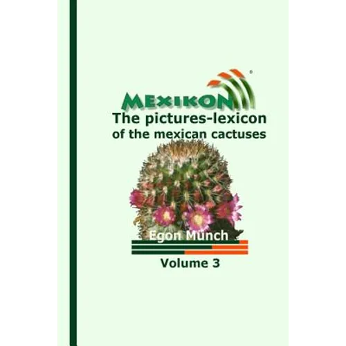 MEXIKON Volume 3: the pictures-lexicon of the mexican cactuses