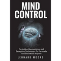Mind Control: Forbidden Manipulation And Deception Techniques To Persuade And Brainwash Anyone