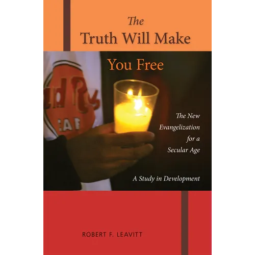 The Truth Will Make You Free: The New Evangelization for a Secular Age; A Study in Development