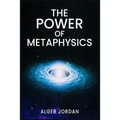 The Power of Metaphysics: A Change in Lifestyle in Just 27 Days. Make Use of the Principles of Attraction and Manifestation (2022 Guide for Beginners)