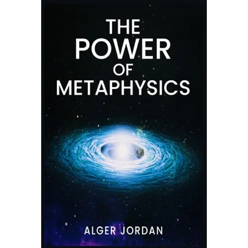 The Power of Metaphysics: A Change in Lifestyle in Just 27 Days. Make Use of the Principles of Attraction and Manifestation (2022 Guide for Beginners)