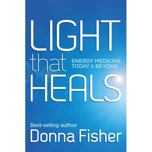 LIGHT that HEALS Energy Medicine Today & Beyond