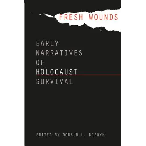 Fresh Wounds: Early Narratives of Holocaust Survival